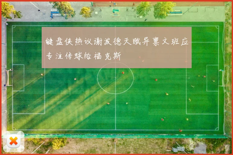键盘侠热议谢泼德天赋异禀文班应专注传球给福克斯
